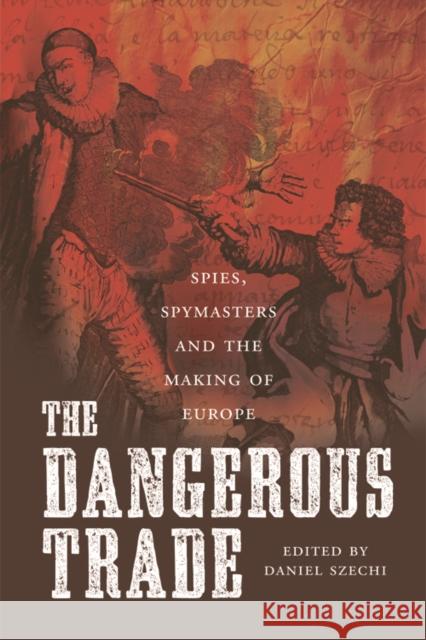 The Dangerous Trade: Spies, Spying and the Making of Europe Michael J. Levin, Alan Marshall, Steve Murdoch, Paolo Preto, Christopher Storrs, Daniel Szechi 9781845860608