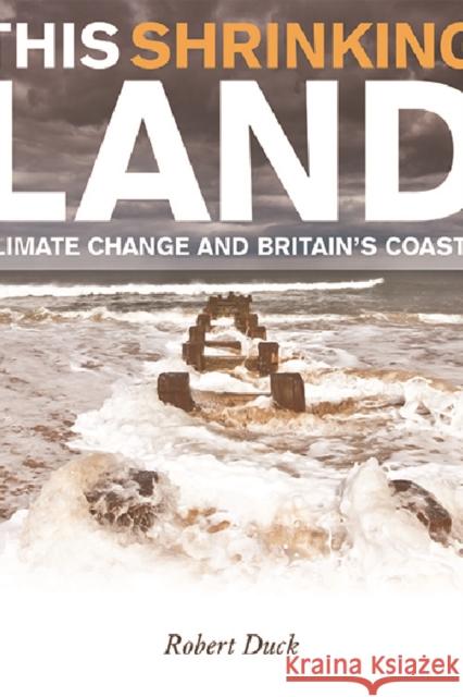 This Shrinking Land: Climate Change and Britain's Coasts Robert Duck 9781845861186 Dundee University Press Ltd