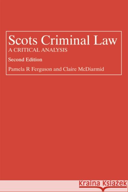 Scots Criminal Law: A Critical Analysis Pamela Ferguson, Claire McDiarmid 9781845861308 Dundee University Press Ltd