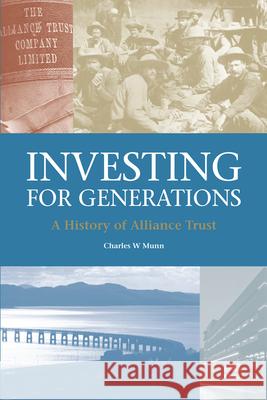 Investing for Generations: A History of the Alliance Trust Munn, Charles 9781845861438 0