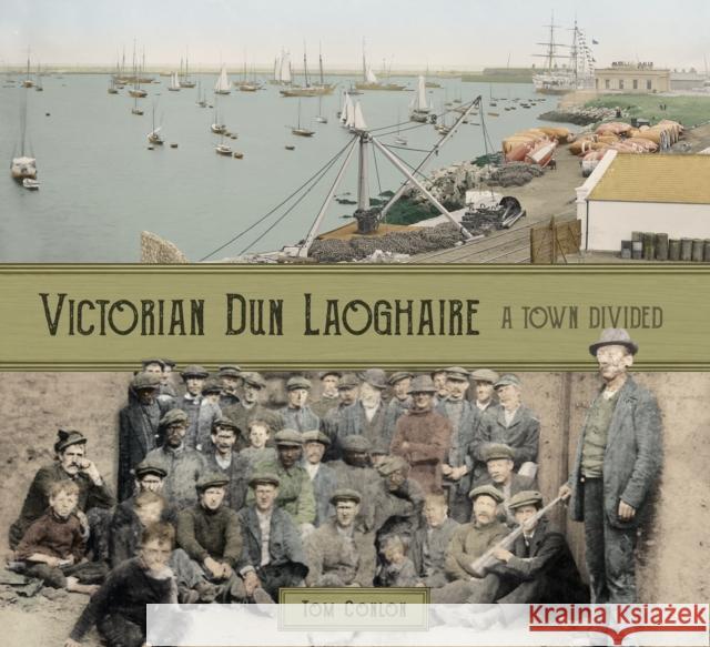 Victorian Dun Laoghaire: A Town Divided Tom Conlon 9781845880798 The History Press Ltd