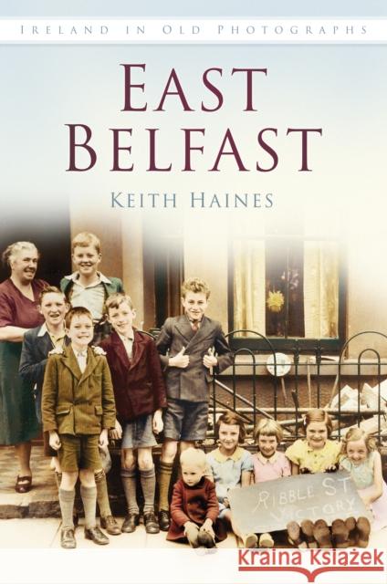 East Belfast Iop: Ireland in Old Photographs Haines, Keith 9781845887780