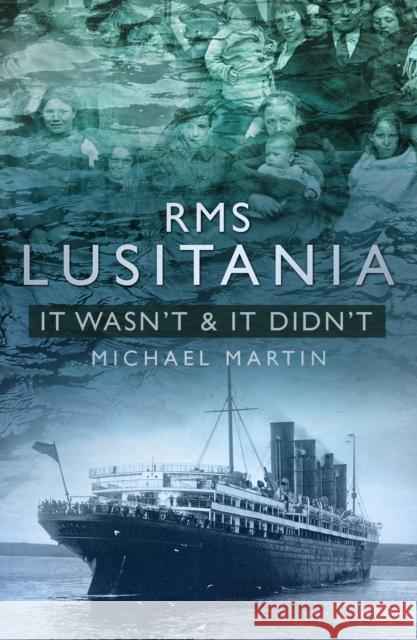 RMS Lusitania: It Wasn't and It Didn't Michael Martin   9781845888541 The History Press Ltd