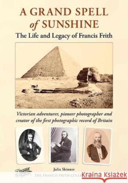 A Grand Spell of Sunshine: The Life and Legacy of Francis Frith  9781845899240 The Francis Frith Collection