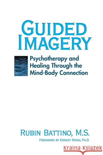 Guided Imagery: Psychotherapy and Healing Through the Mind Body Connection Battino, Rubin 9781845900380