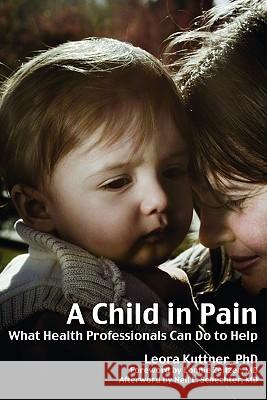 A Child in Pain : What Health Professionals Can Do to Help Leora Kuttner 9781845904364 Crown House Publishing
