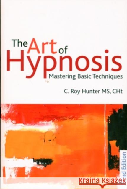 The Art of Hypnosis: Mastering basic techniques C Roy Hunter 9781845904395 Crown House Publishing