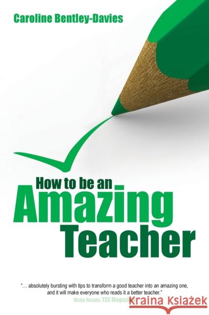 How to be an Amazing Teacher Caroline Bentley-Davies 9781845904425