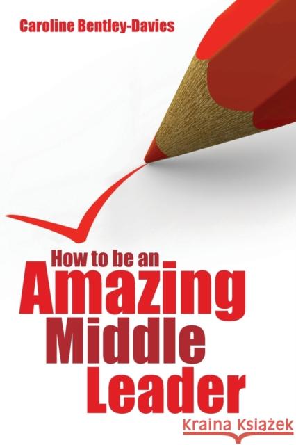 How to Be an Amazing Middle Leader Bentley-Davies, Caroline 9781845907983 0