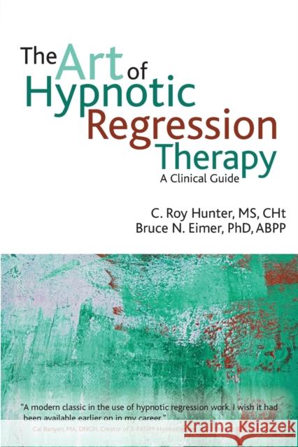 The Art of Hypnotic Regression Therapy: A Clinical Guide Bruce N Eimer 9781845908515 Crown House Publishing