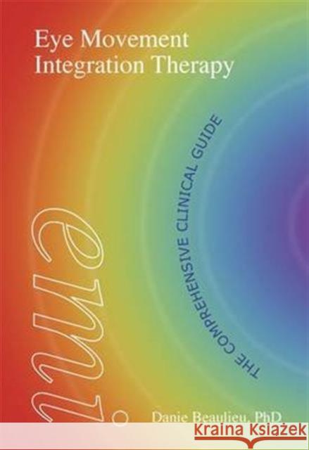 Eye Movement Integration Therapy: The Comprehensive Clinical Guide Beaulieu, Danie 9781845908720