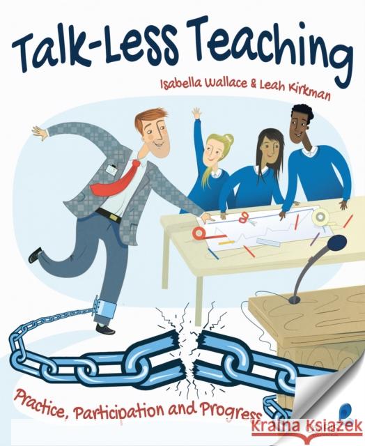 Talk-Less Teaching: Practice, Participation and Progress Isabella Wallace 9781845909284 Crown House Publishing