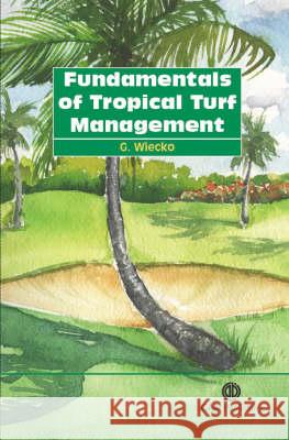 Fundamentals of Tropical Turf Management G. Ggregg Wiecko 9781845930301 CABI Publishing