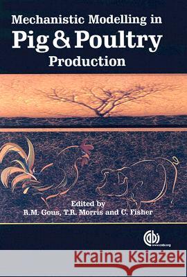Mechanistic Modelling in Pig and Poultry Production R. Gous C. Fisher T. Morris 9781845930707 CABI Publishing
