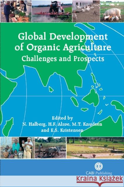 Global Development of Organic Agriculture: Challenges and Prospects Niels Halberg Hugo Fjelsted Alroe Marie Trydeman Knudsen 9781845930783 CABI Publishing