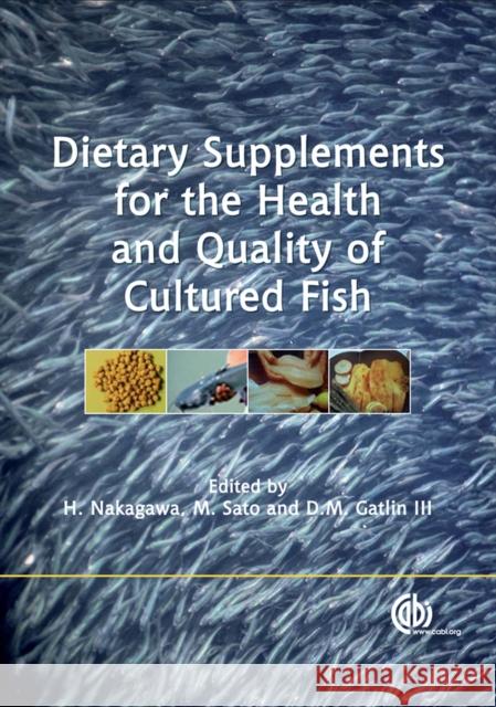 Dietary Supplements for the Health and Quality of Cultured Fish M. Sato D. M. Gatlin Heisuke Nakagawa 9781845931995 CABI Publishing