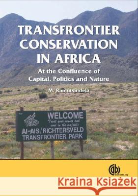 Transfrontier Conservation in Africa: At the Confluence of Capital, Politics and Nature M. Ramutsindela 9781845932213 CABI Publishing