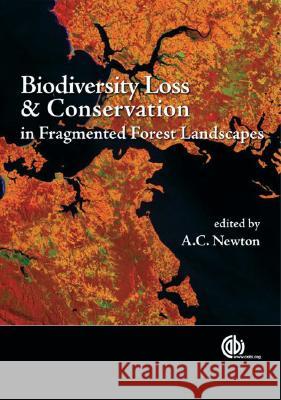 Biodiversity Loss and Conservation in Fragmented Forest Landscapes: The Forests of Montane Mexico and Temperate South America A. C. Newton 9781845932619 CABI Publishing