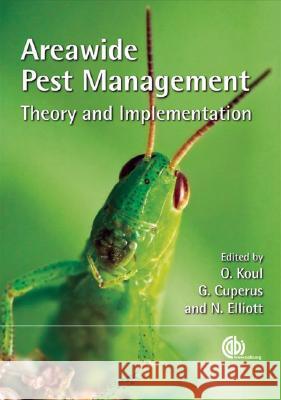 Areawide Pest Management: Theory and Implementation O. Koul G. Cuperus N. Elliot 9781845933722 CABI Publishing