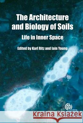 Architecture and Biology of Soils: Life in Inner Space  9781845935320 CABI Publishing