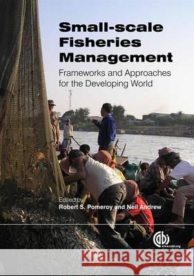 Small-Scale Fisheries Management: Frameworks and Approaches for the Developing World Robert Pomeroy Robert Pomeroy Neil Andrew 9781845936075