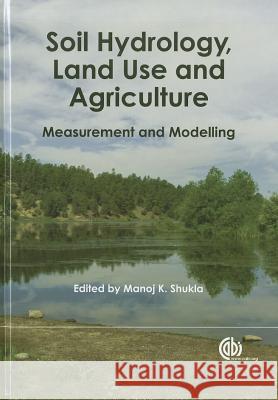Soil Hydrology, Land Use and Agriculture: Measurement and Modelling Manoj K. Shukla 9781845937973 CABI Publishing