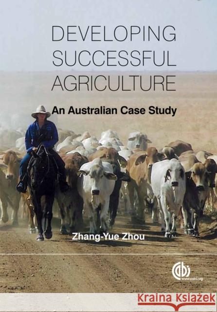 Developing Successful Agriculture: An Australian Case Study Zhou, Zhang-Yue 9781845939458