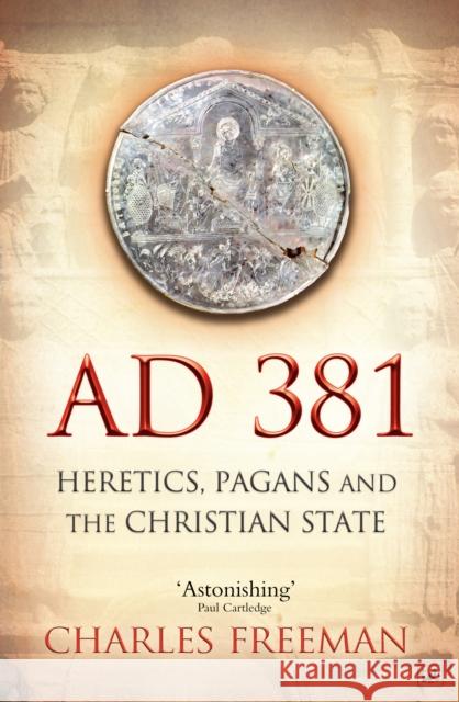 AD 381 : Heretics, Pagans and the Christian State Charles Freeman 9781845950071 0