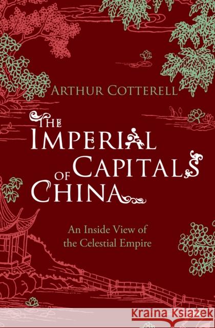 The Imperial Capitals of China : An Inside View of the Celestial Empire Arthur Cotterell 9781845950101 VINTAGE