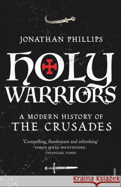 Holy Warriors: A Modern History of the Crusades Jonathan Phillips 9781845950781