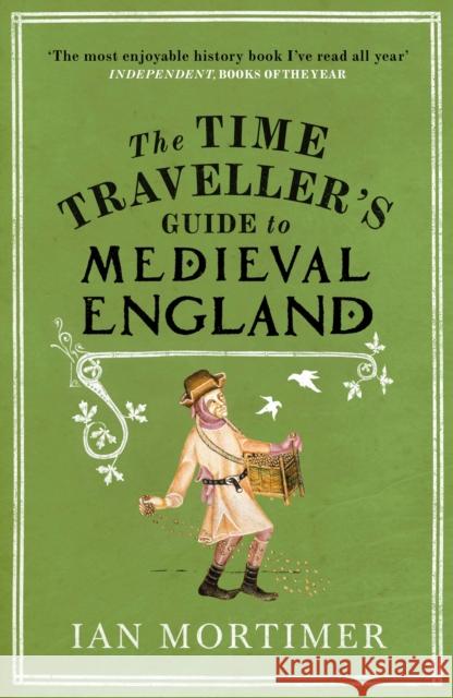 The Time Traveller's Guide to Medieval England: A Handbook for Visitors to the Fourteenth Century Ian Mortimer 9781845950996 Vintage Publishing