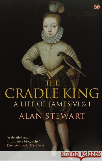 The Cradle King : A Life of James VI & I Alan Stewart 9781845951603