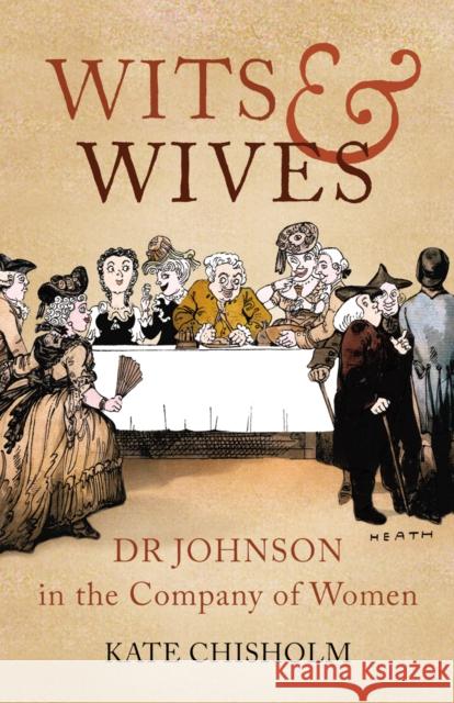 Wits and Wives : Dr Johnson in the Company of Women Kate Chisholm 9781845951863