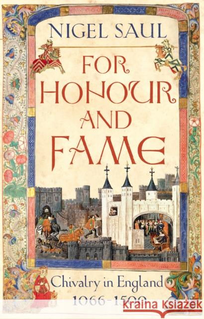 For Honour and Fame : Chivalry in England, 1066-1500 Nigel Saul 9781845951894