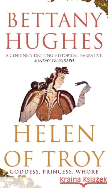 Helen of Troy: Goddess, Princess, Whore Bettany Hughes 9781845952143