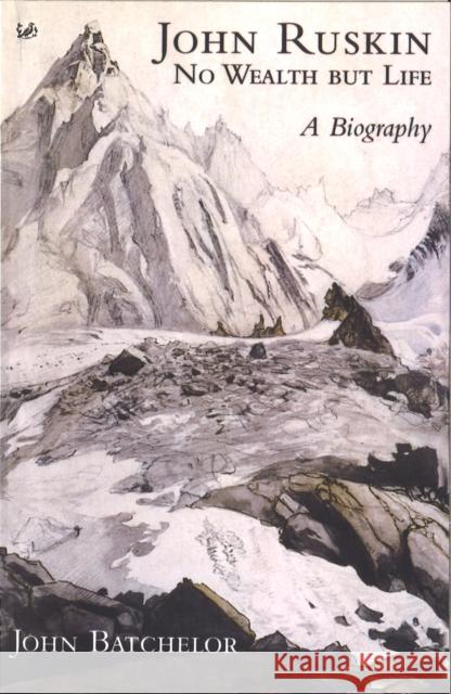 John Ruskin : No Wealth But Life John Batchelor 9781845952150