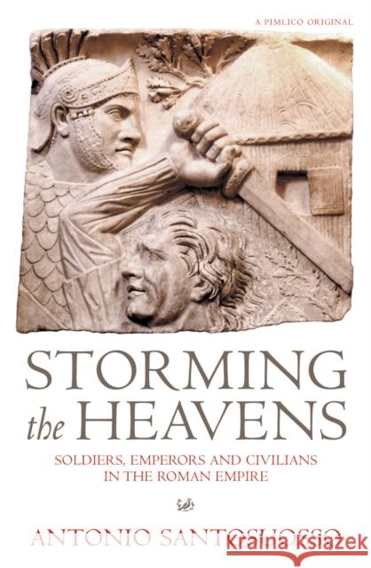 Storming The Heavens : Soldiers, Emperors and Civilians in the Roman Empire Antonio Santosuosso 9781845952167 Vintage Publishing