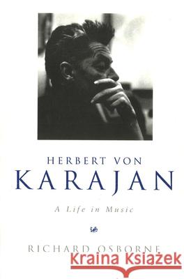 Herbert Von Karajan: A Life in Music Richard Osborne 9781845952174