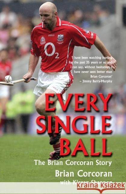 Every Single Ball : The Brian Corcoran Story Brian Corcoran Kieran Shannon 9781845962005 MAINSTREAM PUBLISHING