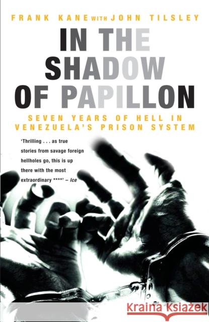 In the Shadow of Papillon : Seven Years of Hell in Venezuela's Prison System Frank Kane 9781845962517