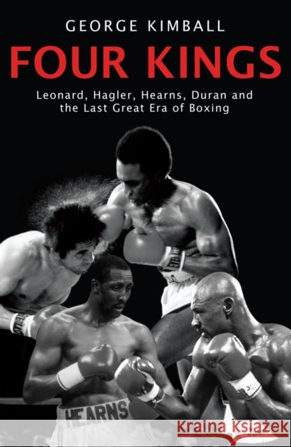 Four Kings: The intoxicating and captivating tale of four men who changed the face of boxing from award-winning sports writer George Kimball George Kimball 9781845963590