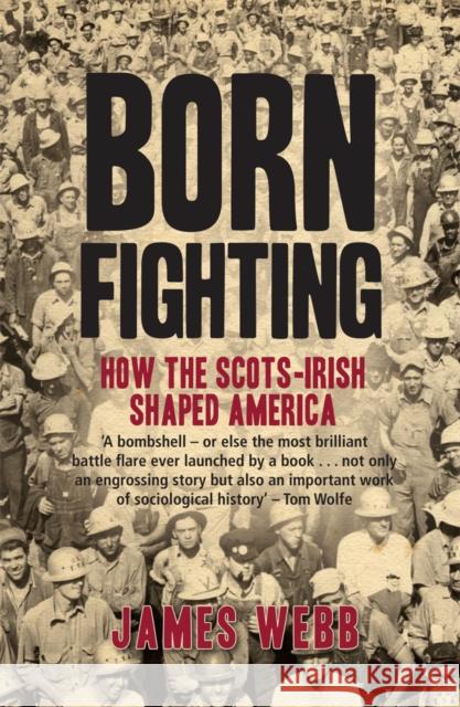 Born Fighting : How the Scots-Irish Shaped America James Webb 9781845964979