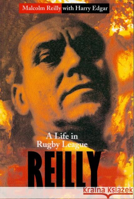 Reilly: A Life In Rugby League Harry Edgar, Malcolm Reilly And Harry Edgar 9781845966683 Transworld Publishers Ltd