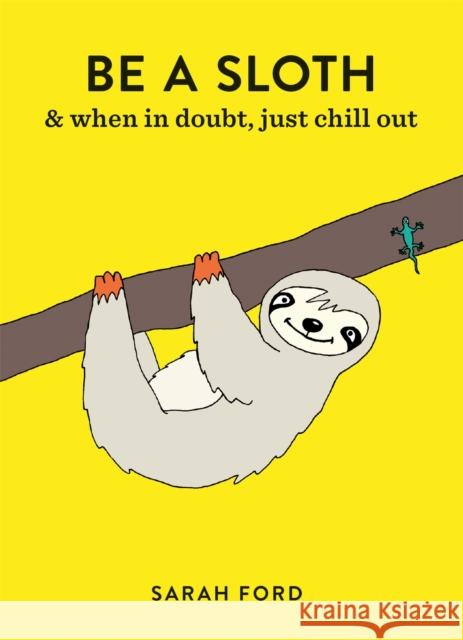 Be a Sloth Sarah Ford 9781846015786 Octopus Publishing Group