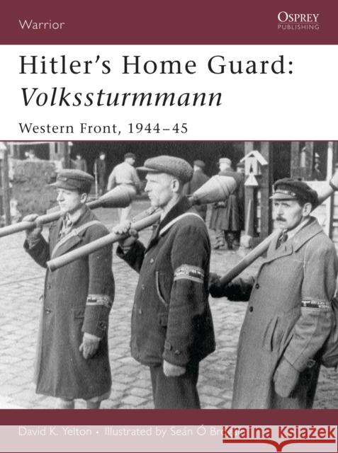 Hitler's Home Guard: Volkssturmmann: Western Front, 1944-45 Yelton, David 9781846030130 Osprey Publishing (UK)