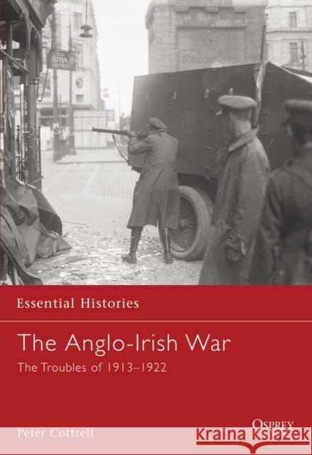 The Anglo-Irish War: The Troubles of 1913–1922 Peter Cottrell 9781846030239 Bloomsbury Publishing PLC