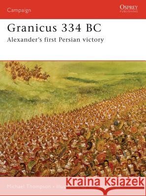 Granicus 334 BC: Alexander's First Persian Victory Thompson, Michael 9781846030994 Osprey Publishing (UK)