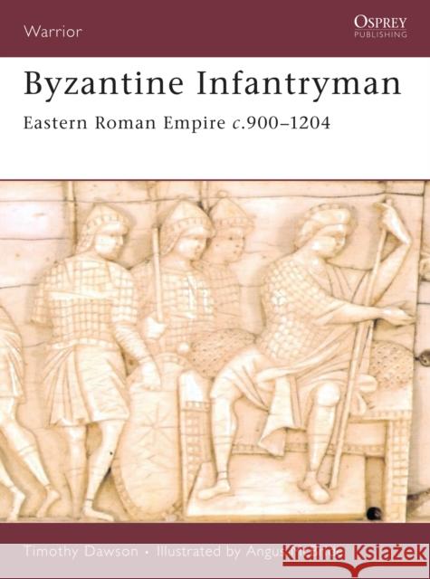 Byzantine Infantryman: Eastern Roman Empire c.900-1204 Dawson, Timothy 9781846031052