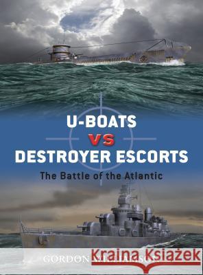 U-Boats vs. Destroyer Escorts: The Battle of the Atlantic Williamson, Gordon 9781846031335