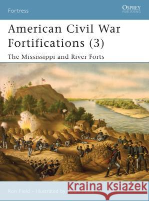 American Civil War Fortifications (3): The Mississippi and River Forts Field, Ron 9781846031946 Osprey Publishing (UK)